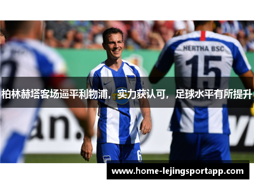 柏林赫塔客场逼平利物浦，实力获认可，足球水平有所提升