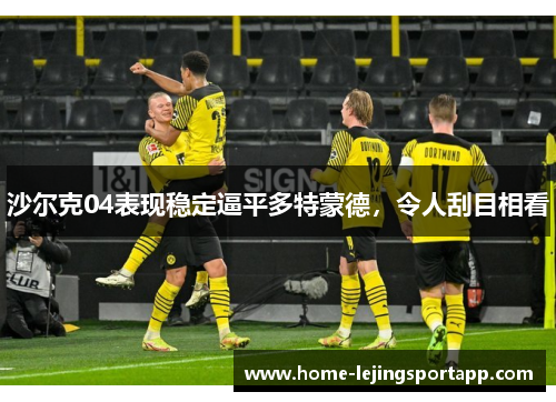 沙尔克04表现稳定逼平多特蒙德，令人刮目相看