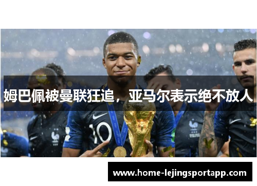 姆巴佩被曼联狂追，亚马尔表示绝不放人