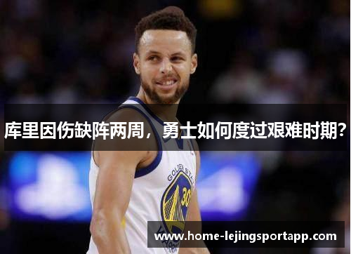 库里因伤缺阵两周，勇士如何度过艰难时期？