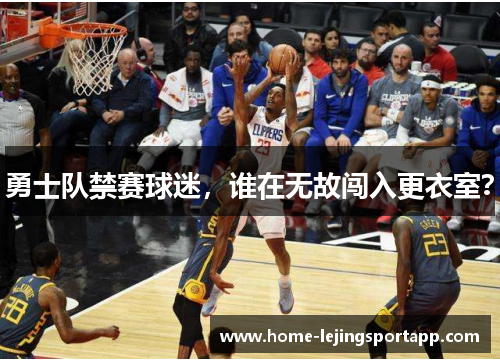 勇士队禁赛球迷，谁在无故闯入更衣室？