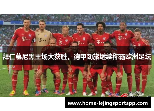 拜仁慕尼黑主场大获胜，德甲劲旅继续称霸欧洲足坛